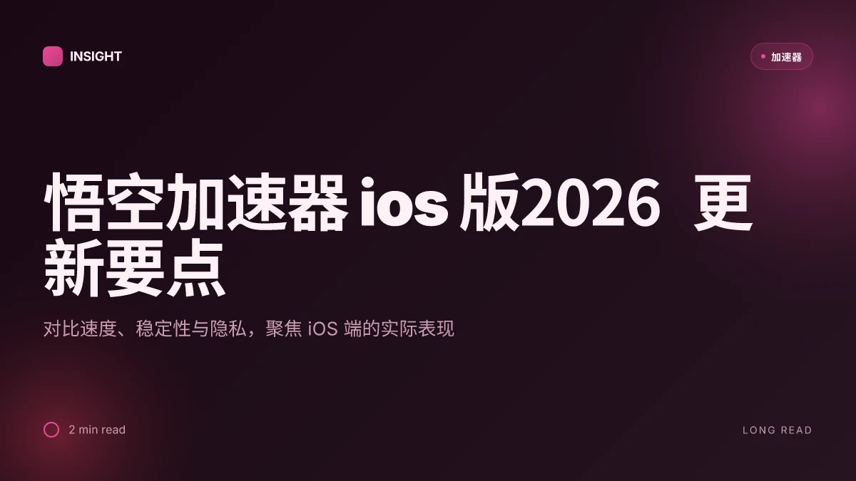 悟空加速器iOS版:2026 更新中的性能与隐私对比